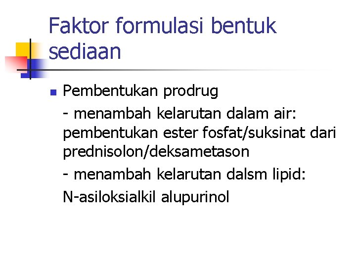 Faktor formulasi bentuk sediaan n Pembentukan prodrug - menambah kelarutan dalam air: pembentukan ester