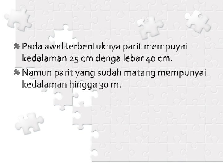 Pada awal terbentuknya parit mempuyai kedalaman 25 cm denga lebar 40 cm. Namun parit