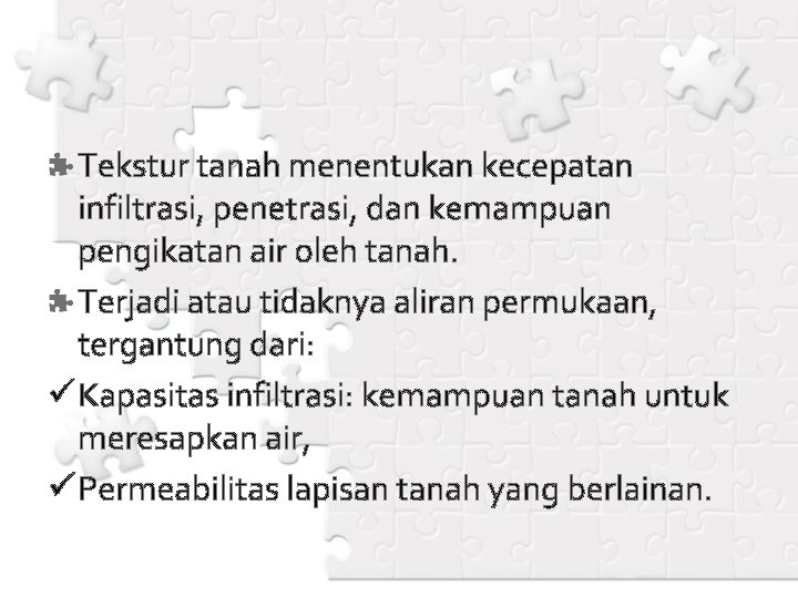 Tekstur tanah menentukan kecepatan infiltrasi, penetrasi, dan kemampuan pengikatan air oleh tanah. Terjadi atau