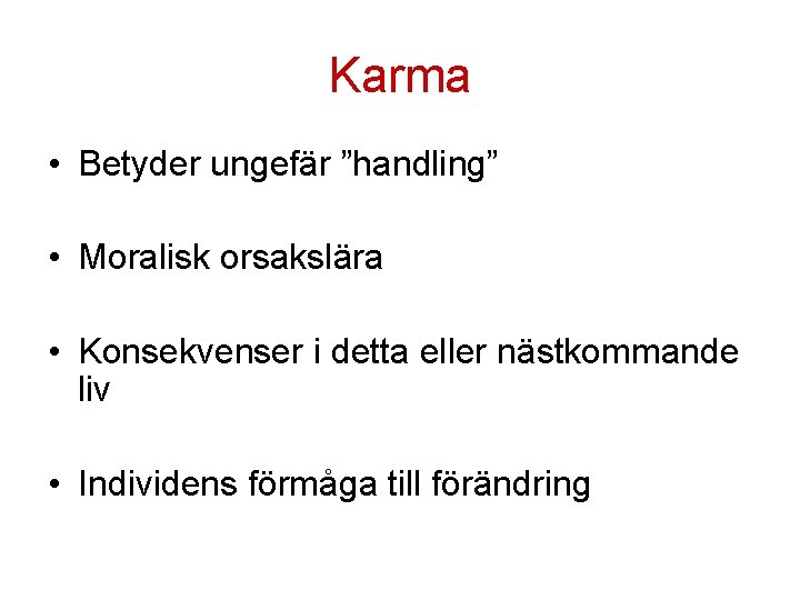 Karma • Betyder ungefär ”handling” • Moralisk orsakslära • Konsekvenser i detta eller nästkommande