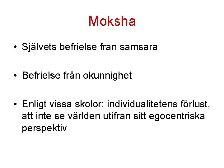 Moksha • Självets befrielse från samsara • Befrielse från okunnighet • Enligt vissa skolor: