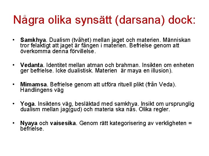 Några olika synsätt (darsana) dock: • Samkhya. Dualism (tvåhet) mellan jaget och materien. Människan