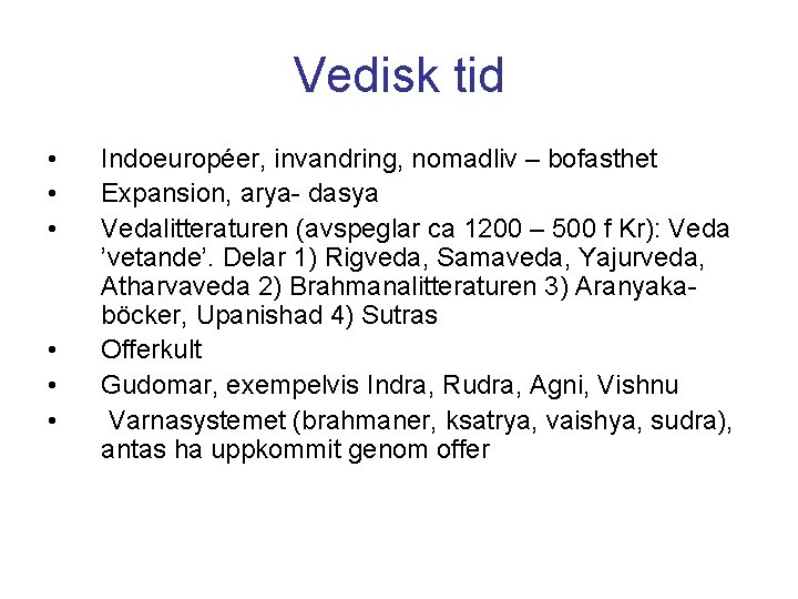 Vedisk tid • • • Indoeuropéer, invandring, nomadliv – bofasthet Expansion, arya- dasya Vedalitteraturen