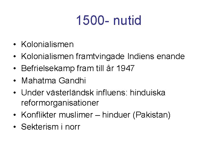 1500 - nutid • • • Kolonialismen framtvingade Indiens enande Befrielsekamp fram till år