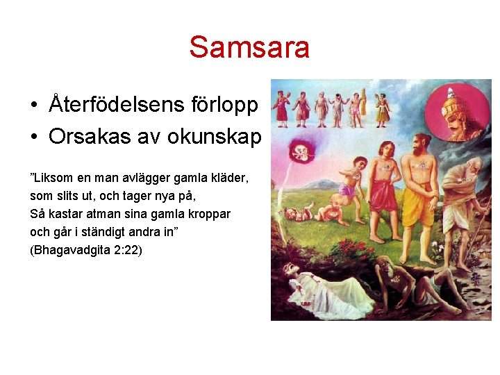 Samsara • Återfödelsens förlopp • Orsakas av okunskap ”Liksom en man avlägger gamla kläder,