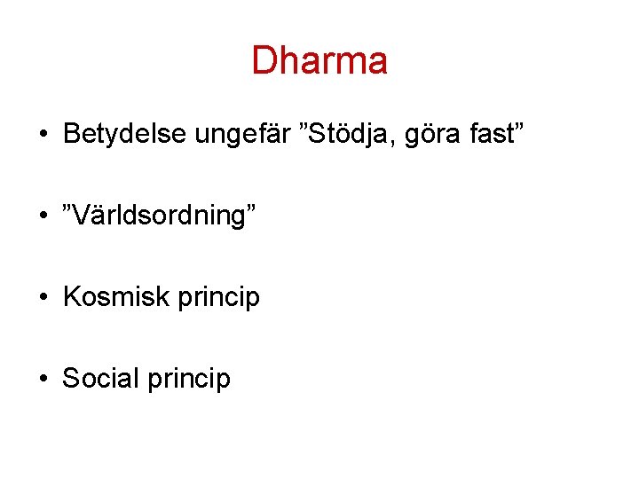 Dharma • Betydelse ungefär ”Stödja, göra fast” • ”Världsordning” • Kosmisk princip • Social