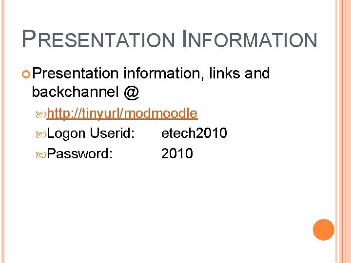 PRESENTATION INFORMATION Presentation information, links and backchannel @ http: //tinyurl/modmoodle Logon Userid: Password: etech