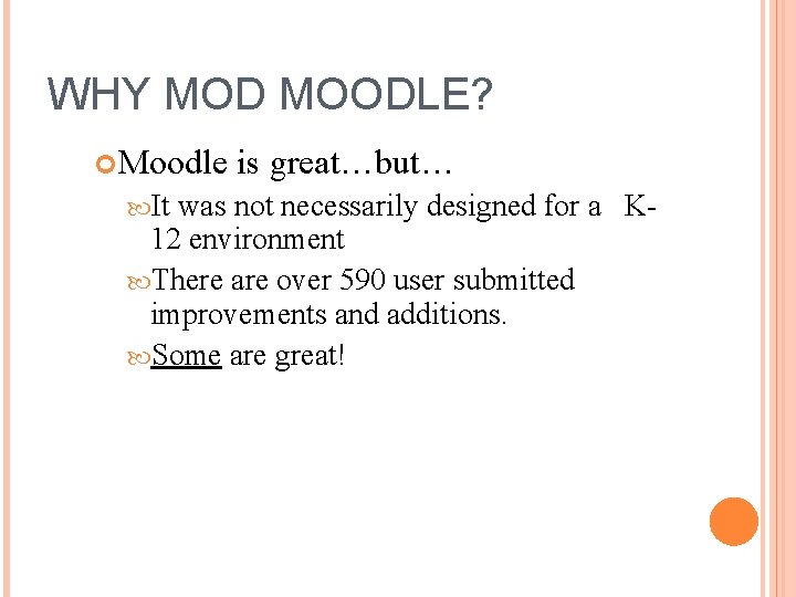 WHY MOD MOODLE? Moodle It is great…but… was not necessarily designed for a K
