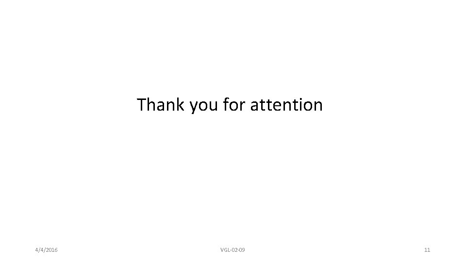 Thank you for attention 4/4/2016 VGL-02 -09 11 