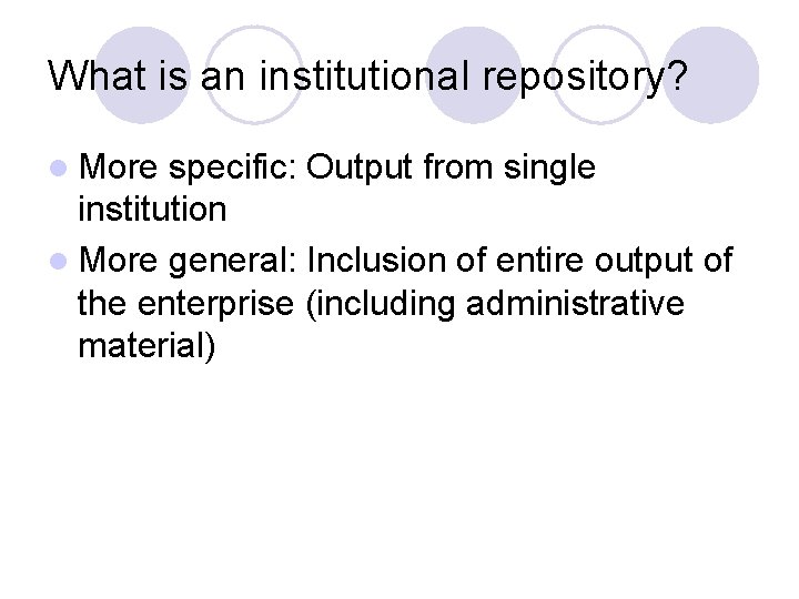What is an institutional repository? l More specific: Output from single institution l More