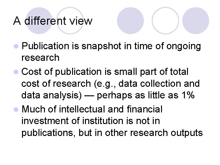 A different view l Publication is snapshot in time of ongoing research l Cost