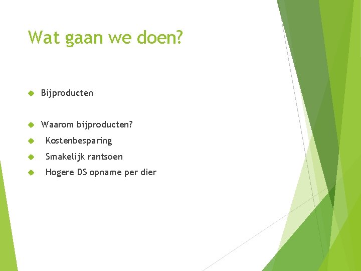 Wat gaan we doen? Bijproducten Waarom bijproducten? Kostenbesparing Smakelijk rantsoen Hogere DS opname per