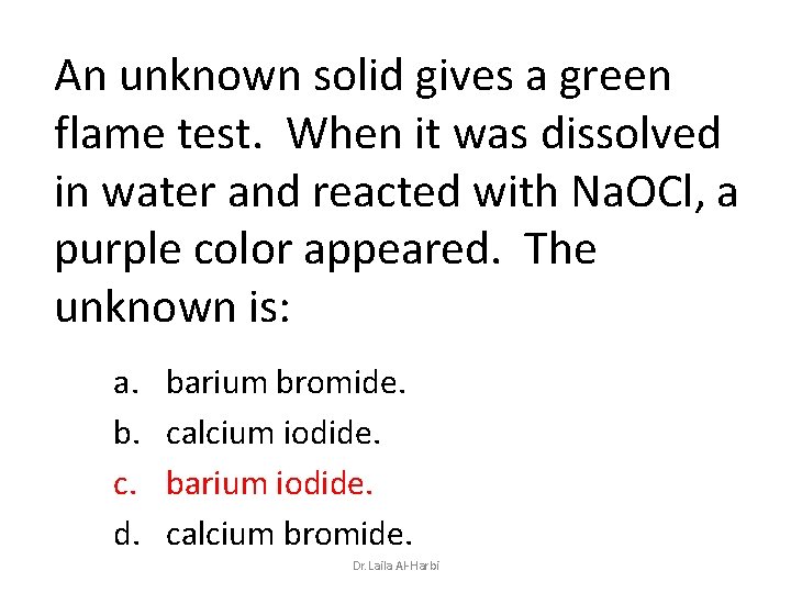 An unknown solid gives a green flame test. When it was dissolved in water