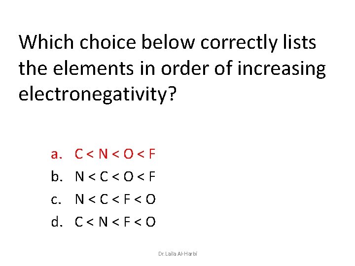 Which choice below correctly lists the elements in order of increasing electronegativity? a. b.