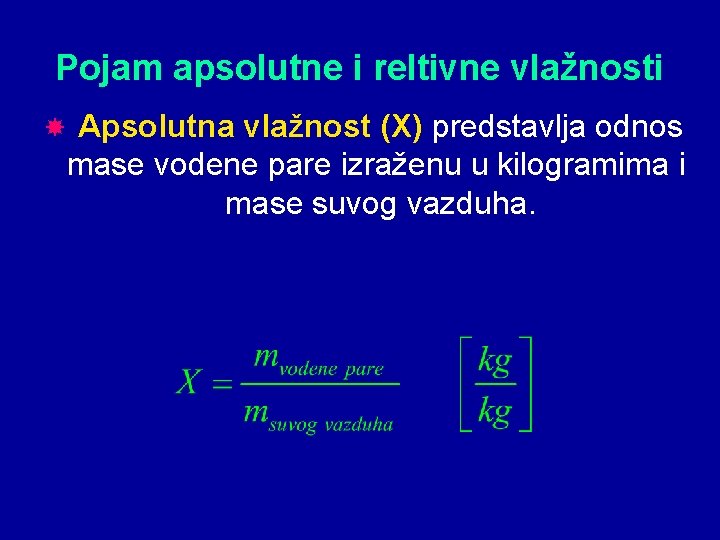 Pojam apsolutne i reltivne vlažnosti Apsolutna vlažnost (X) predstavlja odnos mase vodene pare izraženu