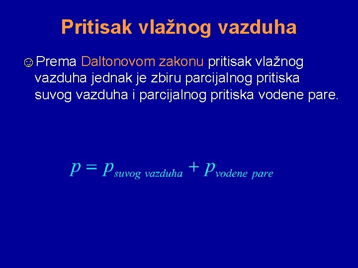 Pritisak vlažnog vazduha ☺Prema Daltonovom zakonu pritisak vlažnog vazduha jednak je zbiru parcijalnog pritiska