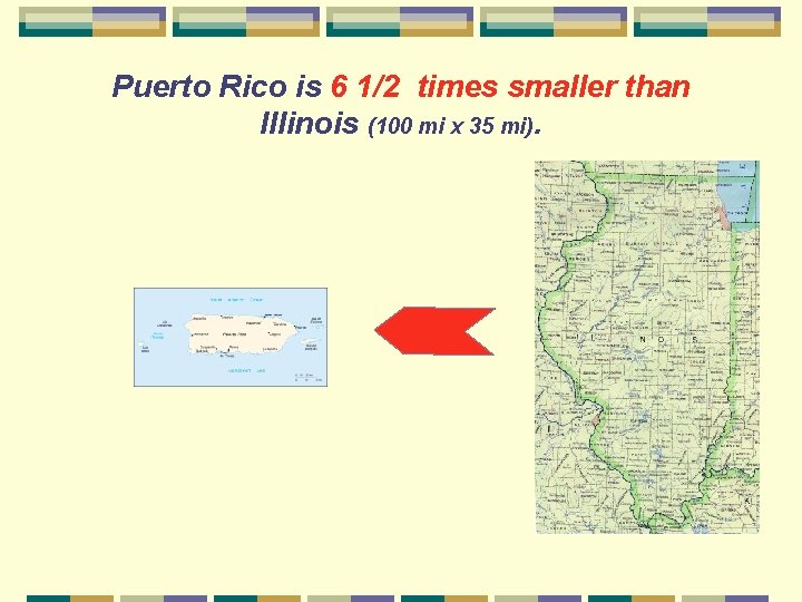 Puerto Rico is 6 1/2 times smaller than Illinois (100 mi x 35 mi).