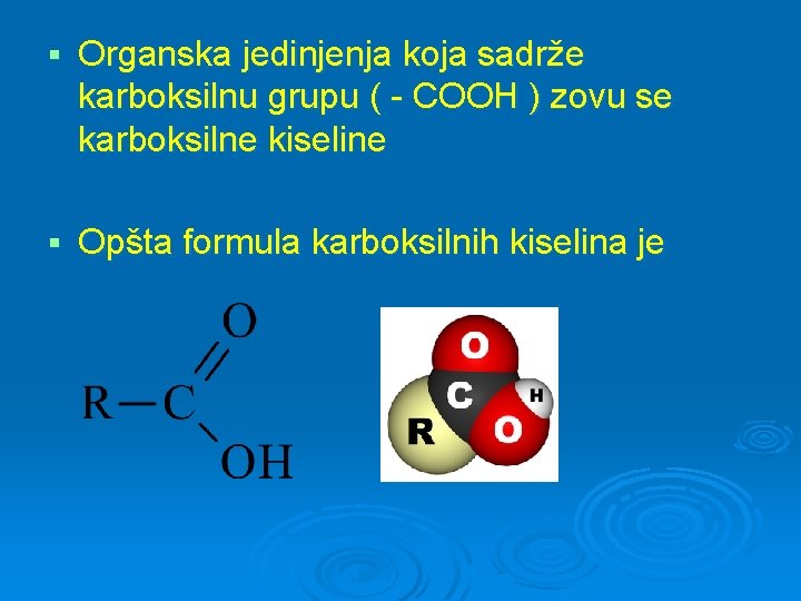 § Organska jedinjenja koja sadrže karboksilnu grupu ( - COOH ) zovu se karboksilne