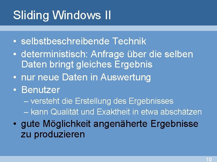 Sliding Windows II • selbstbeschreibende Technik • deterministisch: Anfrage über die selben Daten bringt
