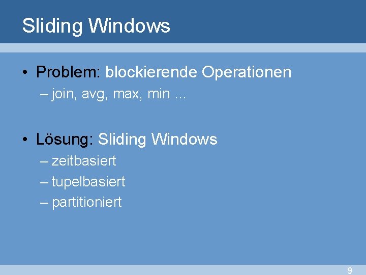 Sliding Windows • Problem: blockierende Operationen – join, avg, max, min … • Lösung: