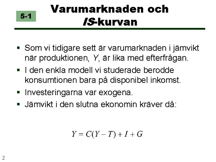 5 -1 Varumarknaden och IS-kurvan § Som vi tidigare sett är varumarknaden i jämvikt