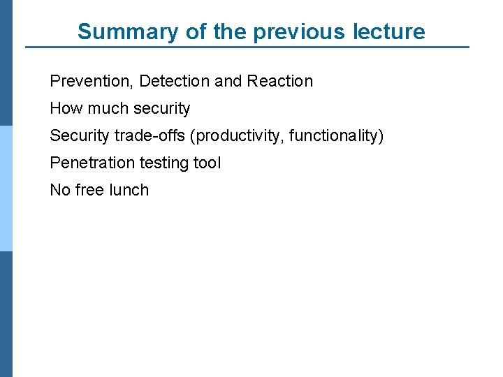 Summary of the previous lecture Prevention, Detection and Reaction How much security Security trade-offs