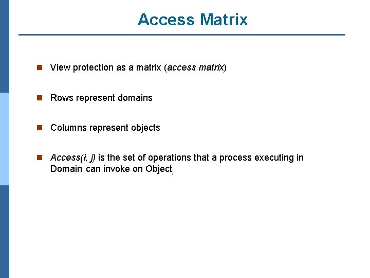 Access Matrix n View protection as a matrix (access matrix) n Rows represent domains