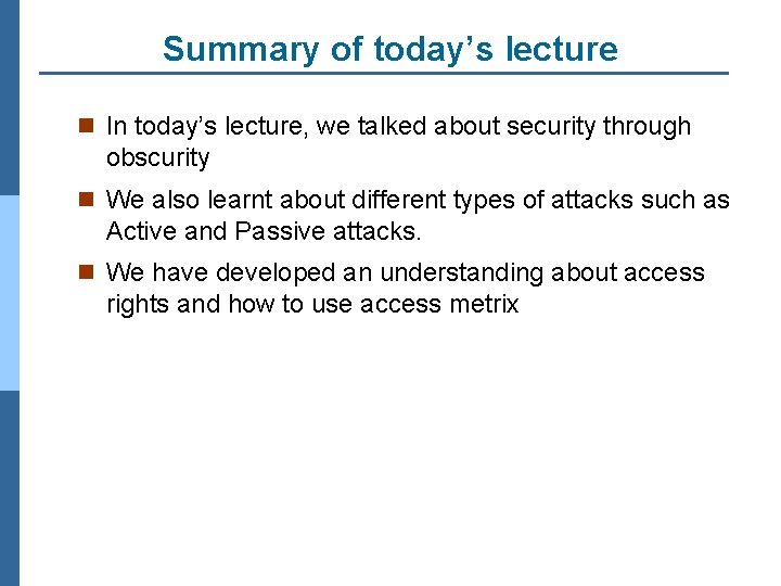 Summary of today’s lecture n In today’s lecture, we talked about security through obscurity
