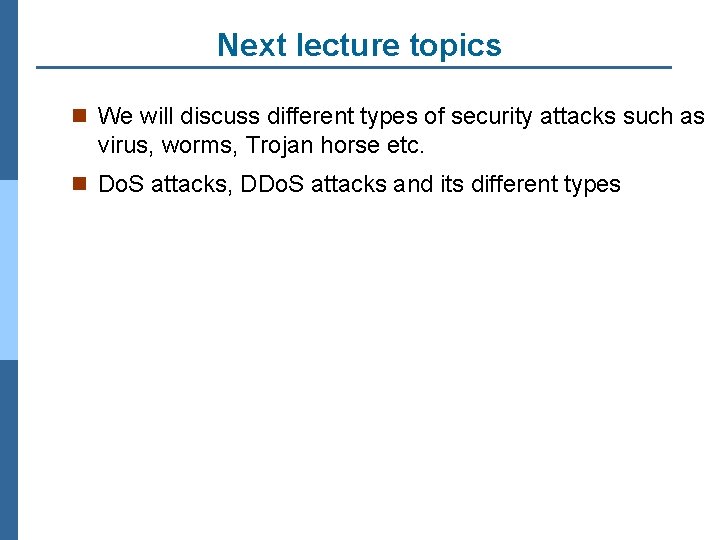 Next lecture topics n We will discuss different types of security attacks such as