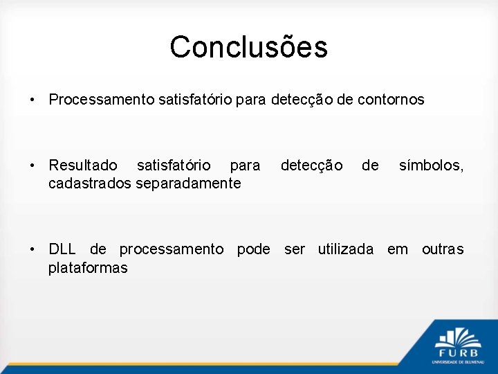 Conclusões • Processamento satisfatório para detecção de contornos • Resultado satisfatório para cadastrados separadamente