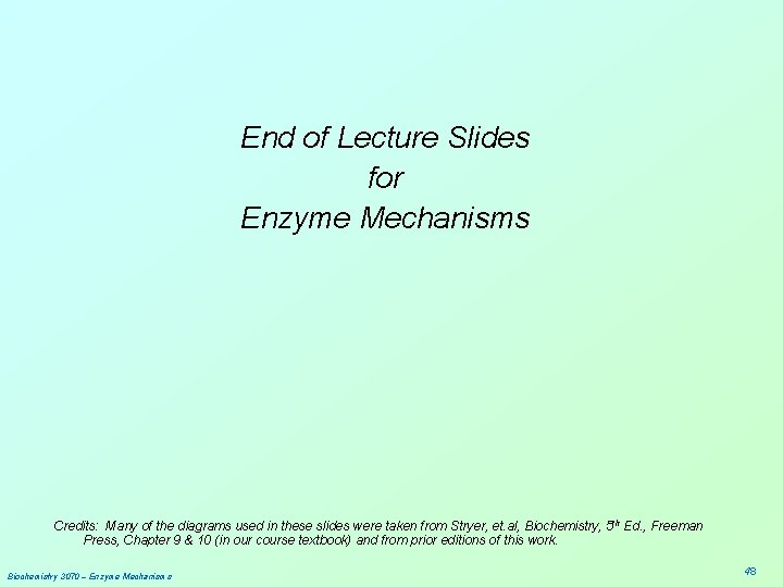 End of Lecture Slides for Enzyme Mechanisms Credits: Many of the diagrams used in