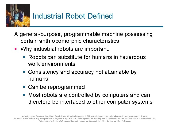 Industrial Robot Defined A general-purpose, programmable machine possessing certain anthropomorphic characteristics § Why industrial