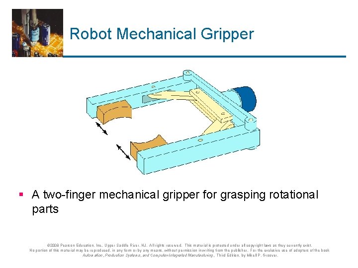 Robot Mechanical Gripper § A two-finger mechanical gripper for grasping rotational parts © 2008