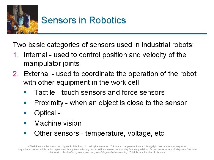 Sensors in Robotics Two basic categories of sensors used in industrial robots: 1. Internal
