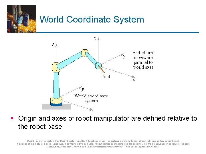 World Coordinate System § Origin and axes of robot manipulator are defined relative to World Coordinate System § Origin and axes of robot manipulator are defined relative to
