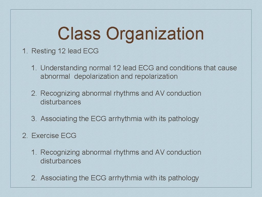 Class Organization 1. Resting 12 lead ECG 1. Understanding normal 12 lead ECG and