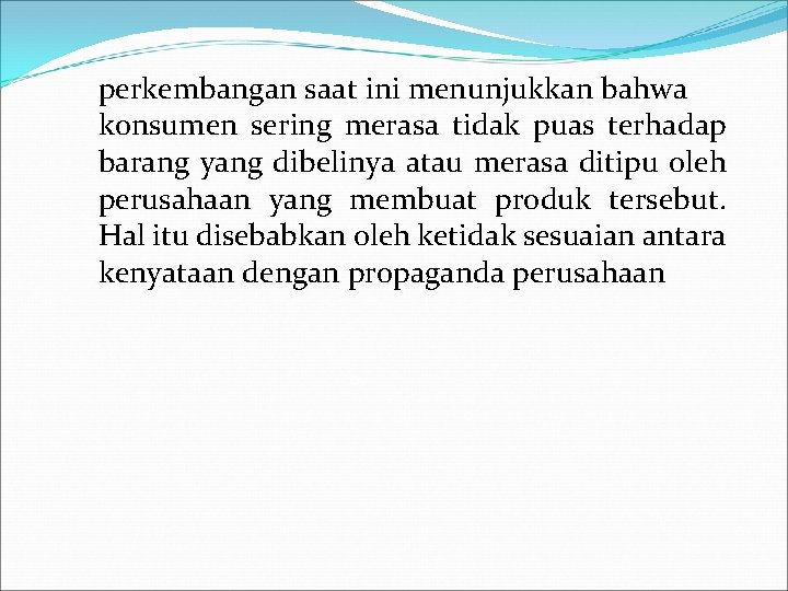 perkembangan saat ini menunjukkan bahwa konsumen sering merasa tidak puas terhadap barang yang dibelinya