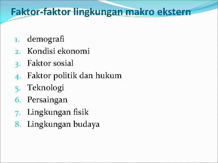 Faktor-faktor lingkungan makro ekstern 1. 2. 3. 4. 5. 6. 7. 8. demografi Kondisi