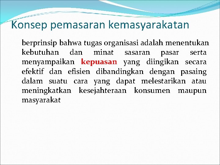 Konsep pemasaran kemasyarakatan berprinsip bahwa tugas organisasi adalah menentukan kebutuhan dan minat sasaran pasar