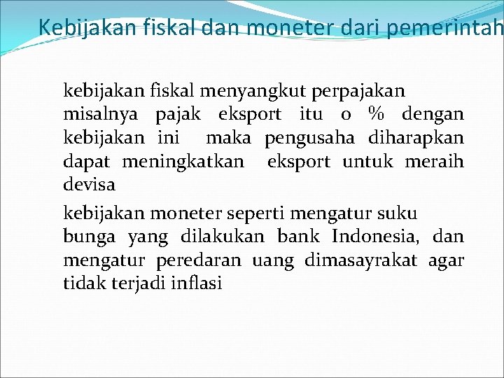Kebijakan fiskal dan moneter dari pemerintah kebijakan fiskal menyangkut perpajakan misalnya pajak eksport itu