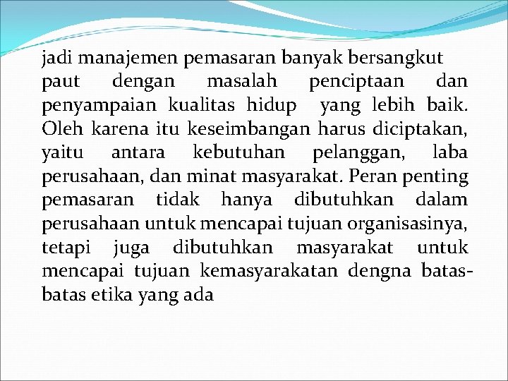 jadi manajemen pemasaran banyak bersangkut paut dengan masalah penciptaan dan penyampaian kualitas hidup yang
