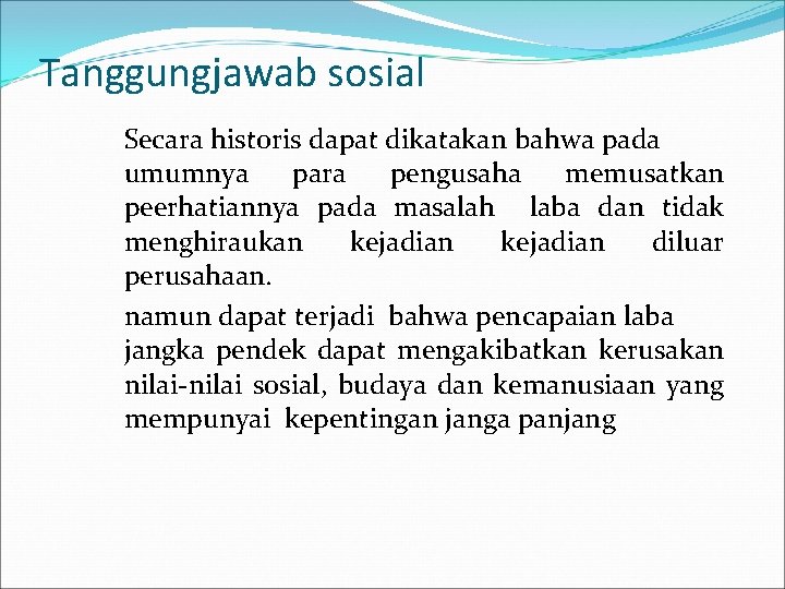 Tanggungjawab sosial Secara historis dapat dikatakan bahwa pada umumnya para pengusaha memusatkan peerhatiannya pada