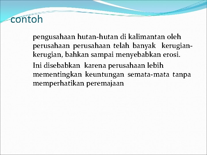 contoh pengusahaan hutan-hutan di kalimantan oleh perusahaan telah banyak kerugian, bahkan sampai menyebabkan erosi.