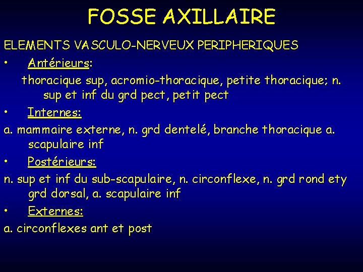 FOSSE AXILLAIRE ELEMENTS VASCULO-NERVEUX PERIPHERIQUES • Antérieurs: thoracique sup, acromio-thoracique, petite thoracique; n. sup