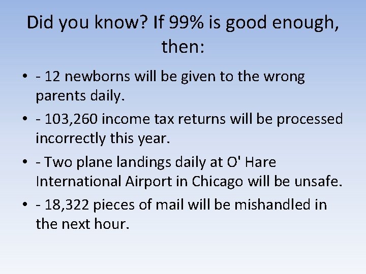 Did you know? If 99% is good enough, then: • - 12 newborns will