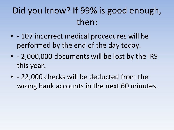 Did you know? If 99% is good enough, then: • - 107 incorrect medical