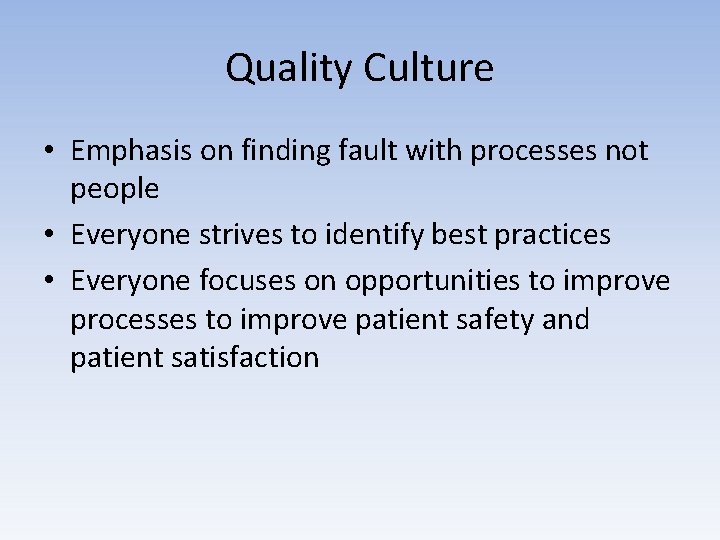 Quality Culture • Emphasis on finding fault with processes not people • Everyone strives