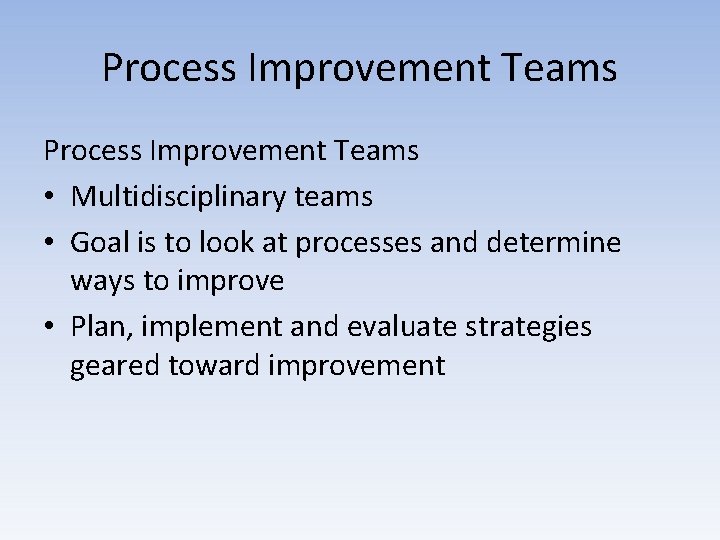 Process Improvement Teams • Multidisciplinary teams • Goal is to look at processes and