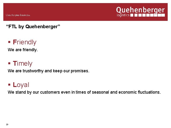 “FTL by Quehenberger” § Friendly We are friendly. § Timely We are trustworthy and
