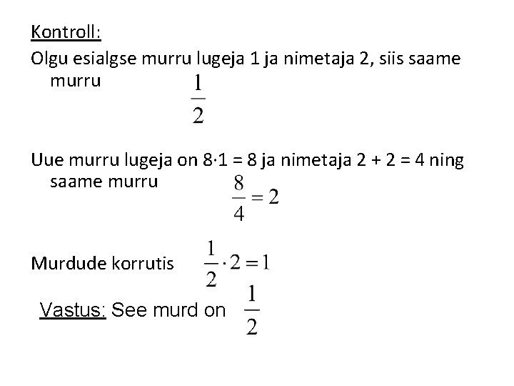 Kontroll: Olgu esialgse murru lugeja 1 ja nimetaja 2, siis saame murru Uue murru